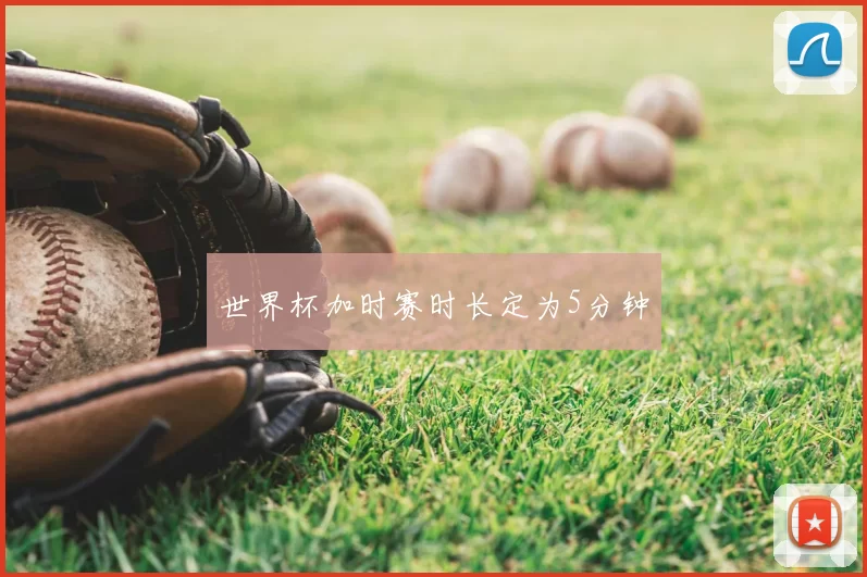 世界杯加时赛时长定为5分钟