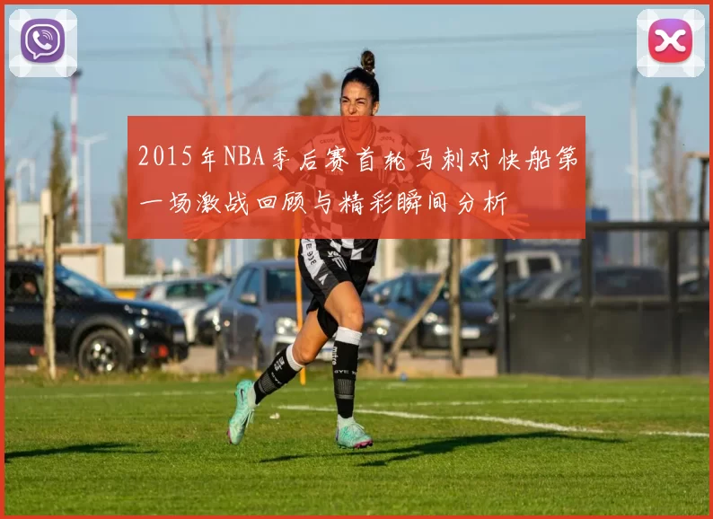 2015年NBA季后赛首轮马刺对快船第一场激战回顾与精彩瞬间分析