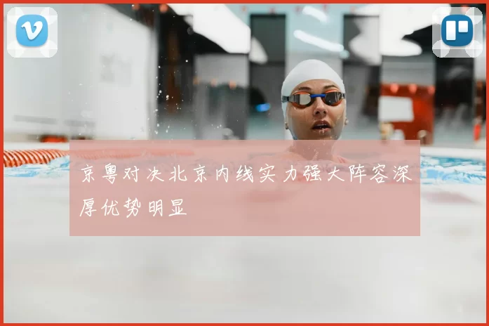 京粤对决北京内线实力强大阵容深厚优势明显
