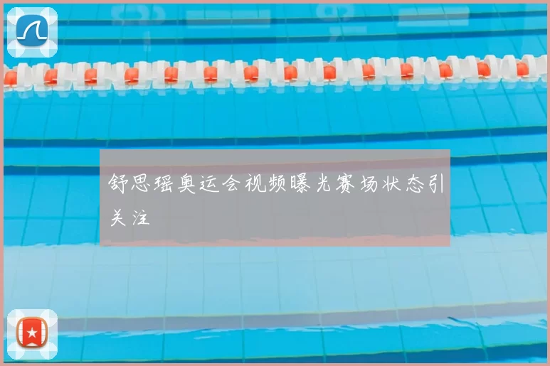 舒思瑶奥运会视频曝光赛场状态引关注