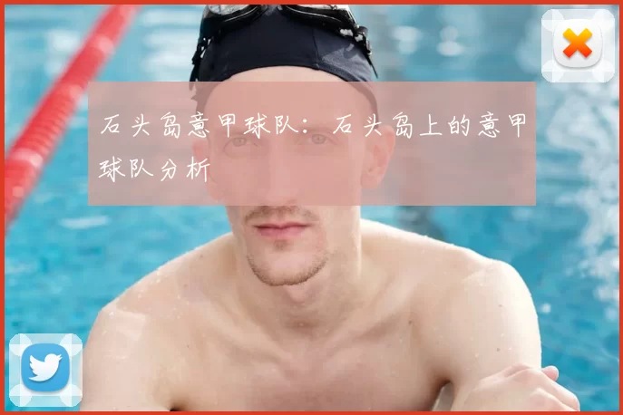 石头岛意甲球队：石头岛上的意甲球队分析