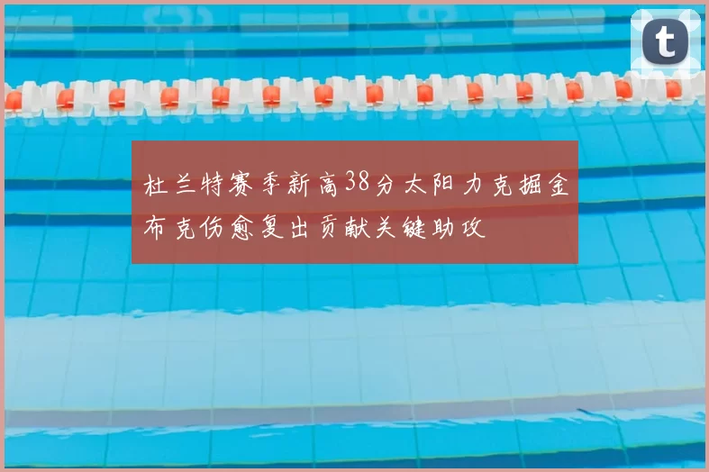 杜兰特赛季新高38分太阳力克掘金布克伤愈复出贡献关键助攻