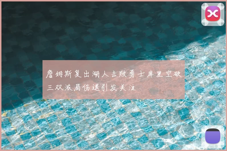 詹姆斯复出湖人击败勇士库里空砍三双浓眉伤退引发关注