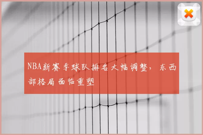 NBA新赛季球队排名大幅调整，东西部格局面临重塑
