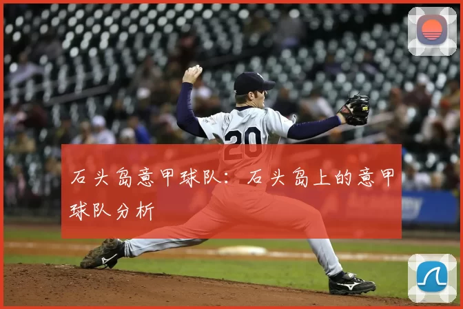 石头岛意甲球队：石头岛上的意甲球队分析