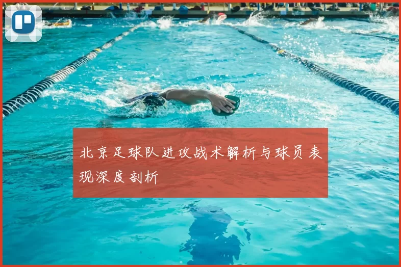 北京足球队进攻战术解析与球员表现深度剖析