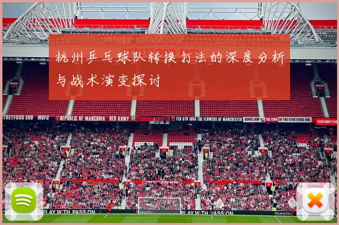 杭州乒乓球队转换打法的深度分析与战术演变探讨