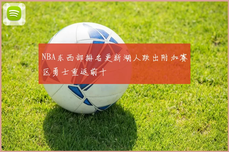 NBA东西部排名更新湖人跌出附加赛区勇士重返前十