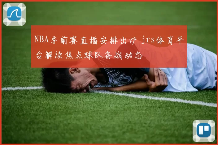 NBA季前赛直播安排出炉 jrs体育平台解读焦点球队备战动态